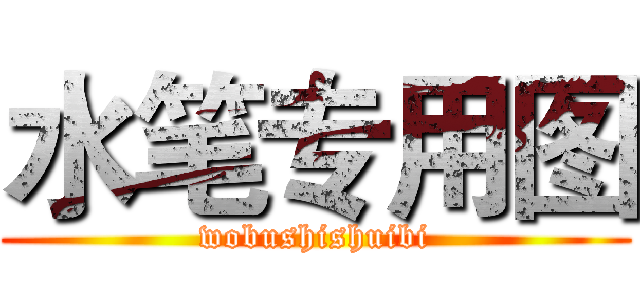 水笔专用图 (wobushishuibi)