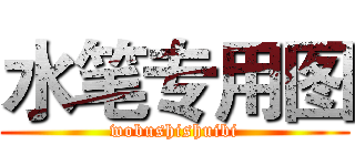 水笔专用图 (wobushishuibi)