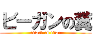 ビーガンの糞 (attack on titan)