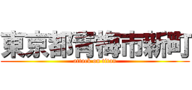 東京都青梅市新町 (attack on titan)