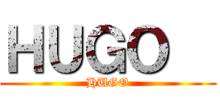 ＨＵＧＯ   (HUGO)