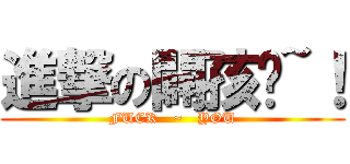 進撃の闢孩呦~！ (FUCK   ~   YOU)