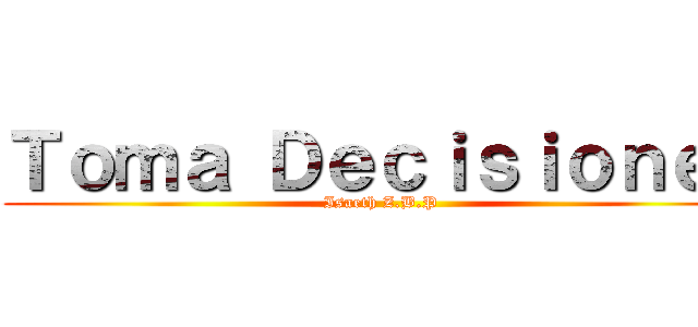 Ｔｏｍａ Ｄｅｃｉｓｉｏｎｅｓ (Isaeth Z.B.P )