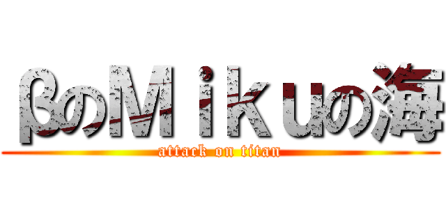 βのΜｉｋｕの海 (attack on titan)