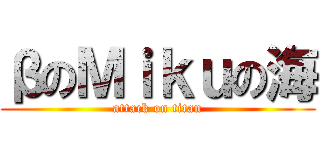 βのΜｉｋｕの海 (attack on titan)