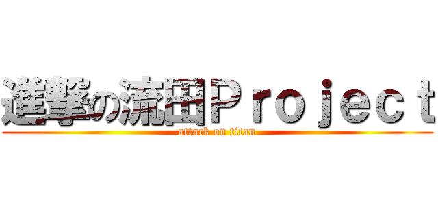 進撃の流田Ｐｒｏｊｅｃｔ (attack on titan)