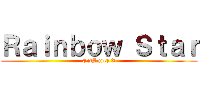 Ｒａｉｎｂｏｗ Ｓｔａｒ (GetAmped X)