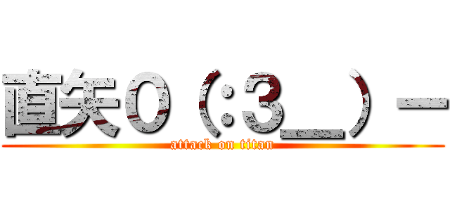 直矢０（：３＿）ー (attack on titan)