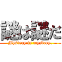 謎は謎だ (Mystery is mystery.)