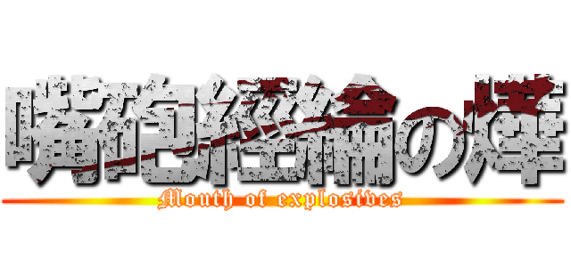 嘴砲經綸の燁 (Mouth of explosives)