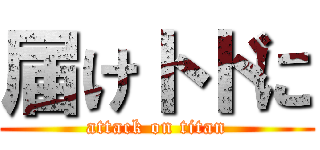 届けトドに (attack on titan)