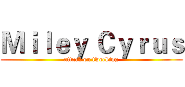 Ｍｉｌｅｙ Ｃｙｒｕｓ (attack on twerking)