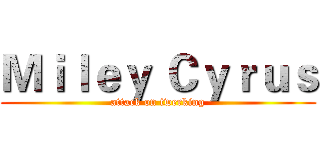 Ｍｉｌｅｙ Ｃｙｒｕｓ (attack on twerking)