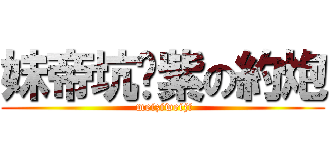 妹帝坑爹紫の約炮 ( meiziweiji)