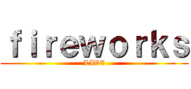 ｆｉｒｅｗｏｒｋｓ (LIVE)