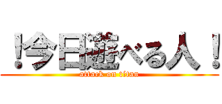 ！今日遊べる人！ (attack on titan)