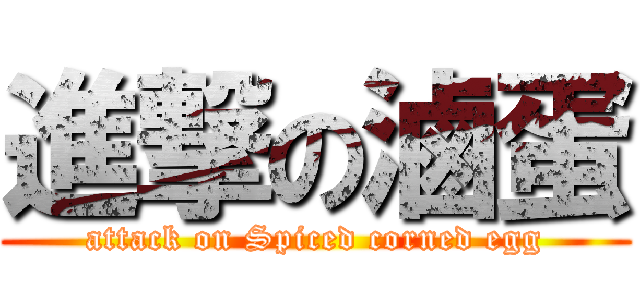 進撃の滷蛋 (attack on Spiced corned egg)