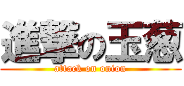 進撃の玉葱 (attack on onion)