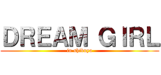 ＤＲＥＡＭ ＧＩＲＬ (in shibuya)