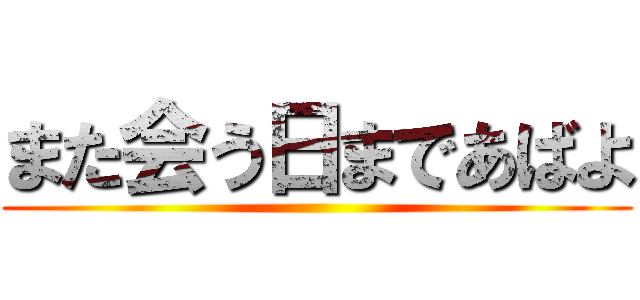 また会う日まであばよ ()