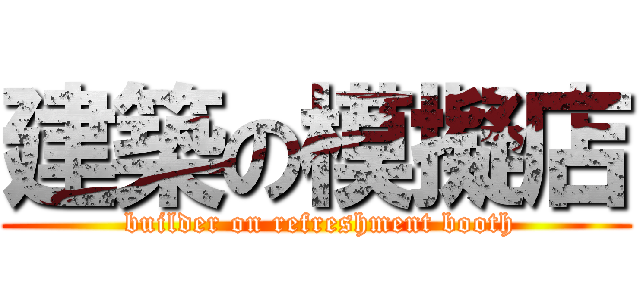 建築の模擬店 ( builder on refreshment booth)