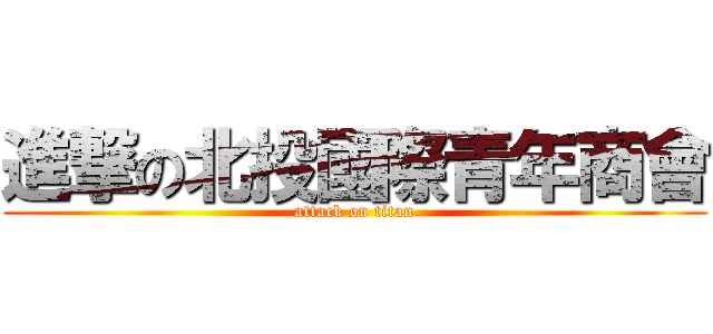 進撃の北投國際青年商會 (attack on titan)