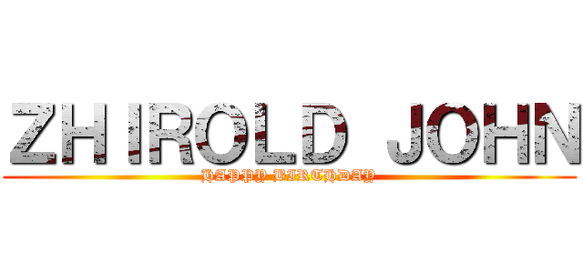 ＺＨＩＲＯＬＤ ＪＯＨＮ (HAPPY BIRTHDAY)