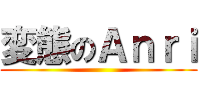 変態のＡｎｒｉ ()