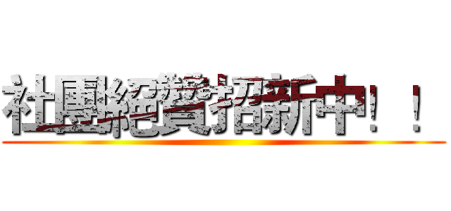 社團絕贊招新中！！ ()