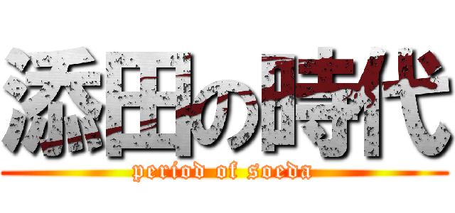 添田の時代 (period of soeda)
