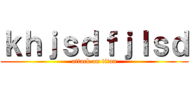 ｋｈｊｓｄｆｊｌｓｄ (attack on titan)