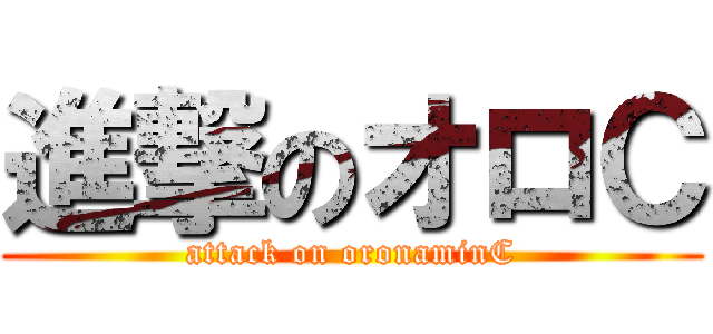 進撃のオロＣ (attack on oronaminC)