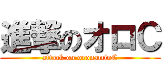 進撃のオロＣ (attack on oronaminC)