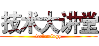 技术大讲堂 (technology)