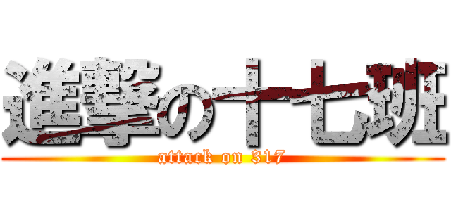 進撃の十七班 (attack on 317)
