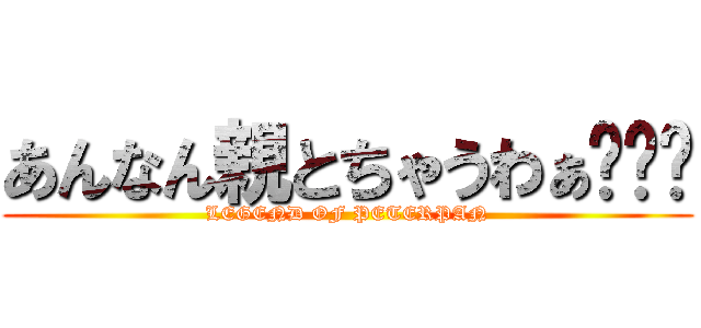 あんなん親とちゃうわぁ〜‼️ (LEGEND OF PETERPAN)