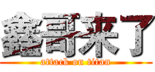 鑫哥来了 (attack on titan)