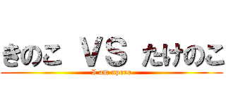 きのこ ＶＳ たけのこ (I am aporo)