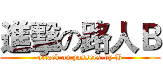 進擊の路人Ｂ (attack on passers-by B)