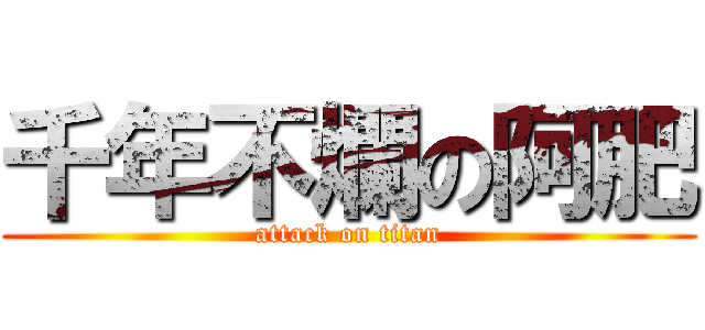 千年不爛の阿肥 (attack on titan)