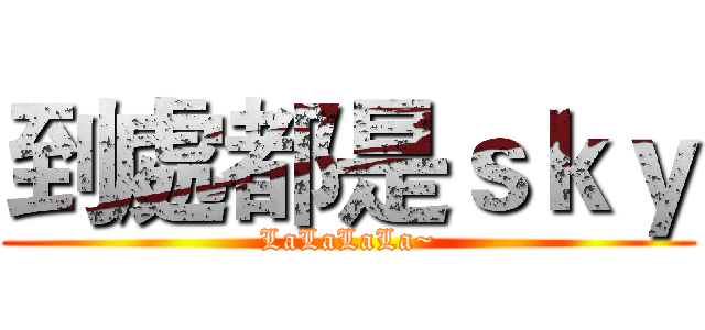 到處都是ｓｋｙ (LaLaLaLa~)
