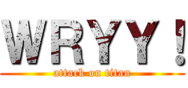 ＷＲＹＹ！ (attack on titan)