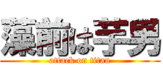 藻前は芋男 (attack on titan)