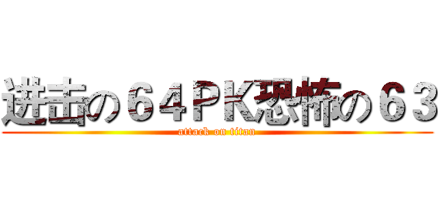 进击の６４ＰＫ恐怖の６３ (attack on titan)