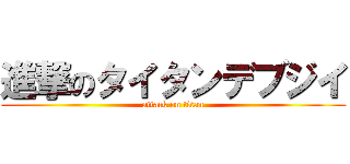 進撃のタイタンデブジイ (attack on titan)