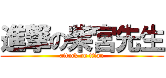 進撃の柴宮先生 (attack on titan)