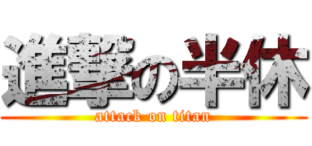 進撃の半休 (attack on titan)