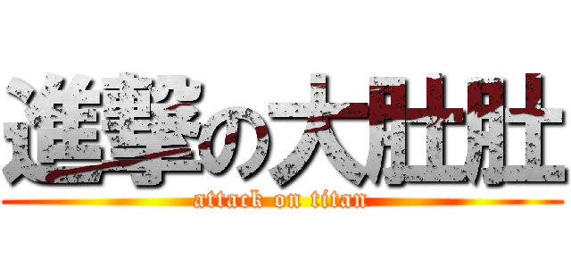 進撃の大肚肚 (attack on titan)