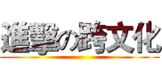 進擊の跨文化 ()