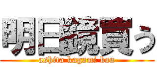 明日鏡買う (ashita kagami kau)